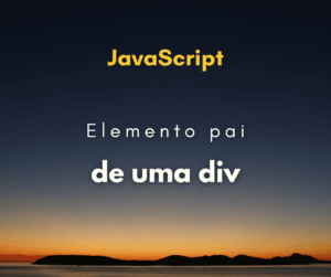 Como pegar o elemento pai de uma div em JavaScript