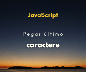 Como pegar o último caractere de um texto com JavaScript