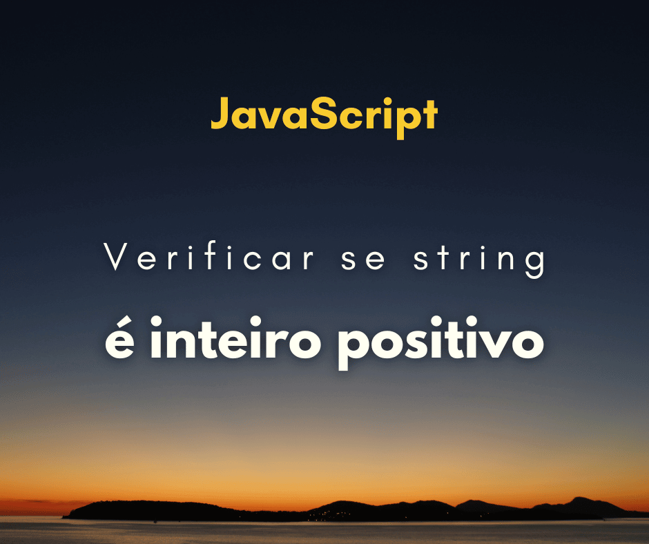 Validar uma String como Inteiro Positivo em JavaScript