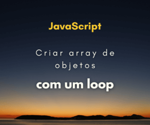 Como criar um array de object literals em um loop com JavaScript