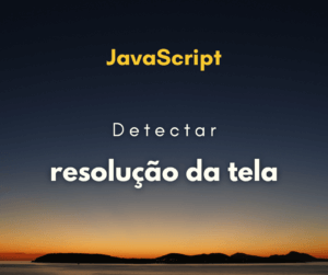 Como detectar resolução da tela com JavaScript