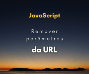 Remover parâmetros de URL sem recarregar a página com JS