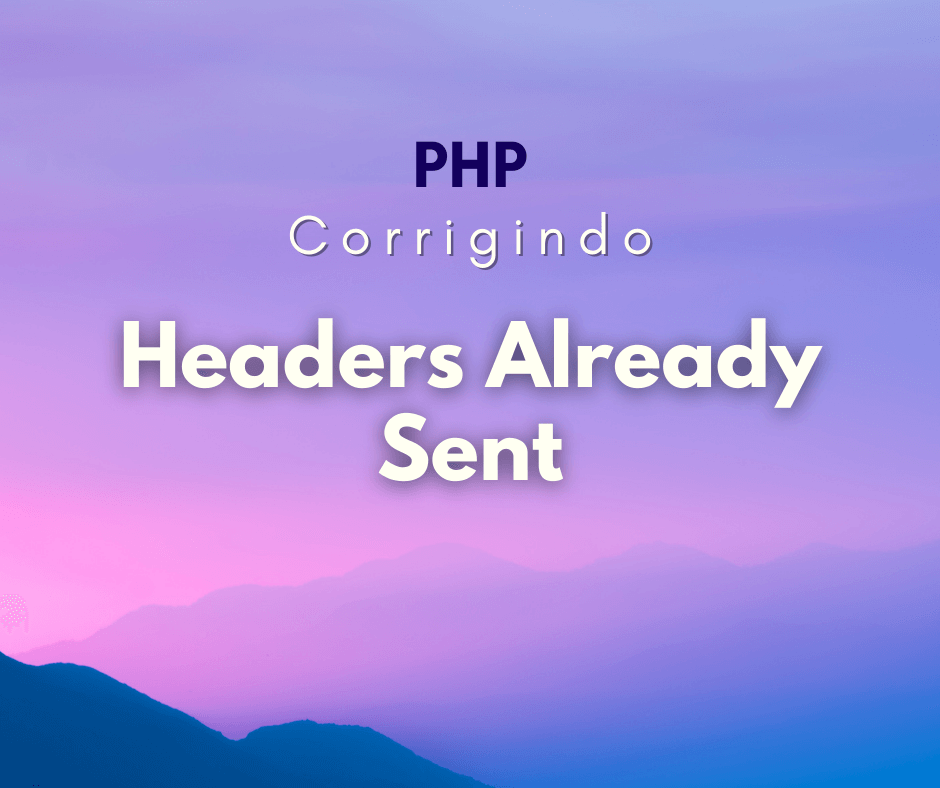 Como corrigir o erro Headers Already Sent no PHP