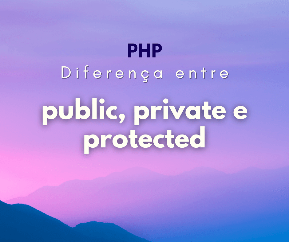 Qual a diferença entre public, private e protected em PHP