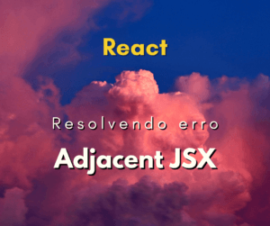 Como resolver erro Adjacent JSX elements must be wrapped in an enclosing tag