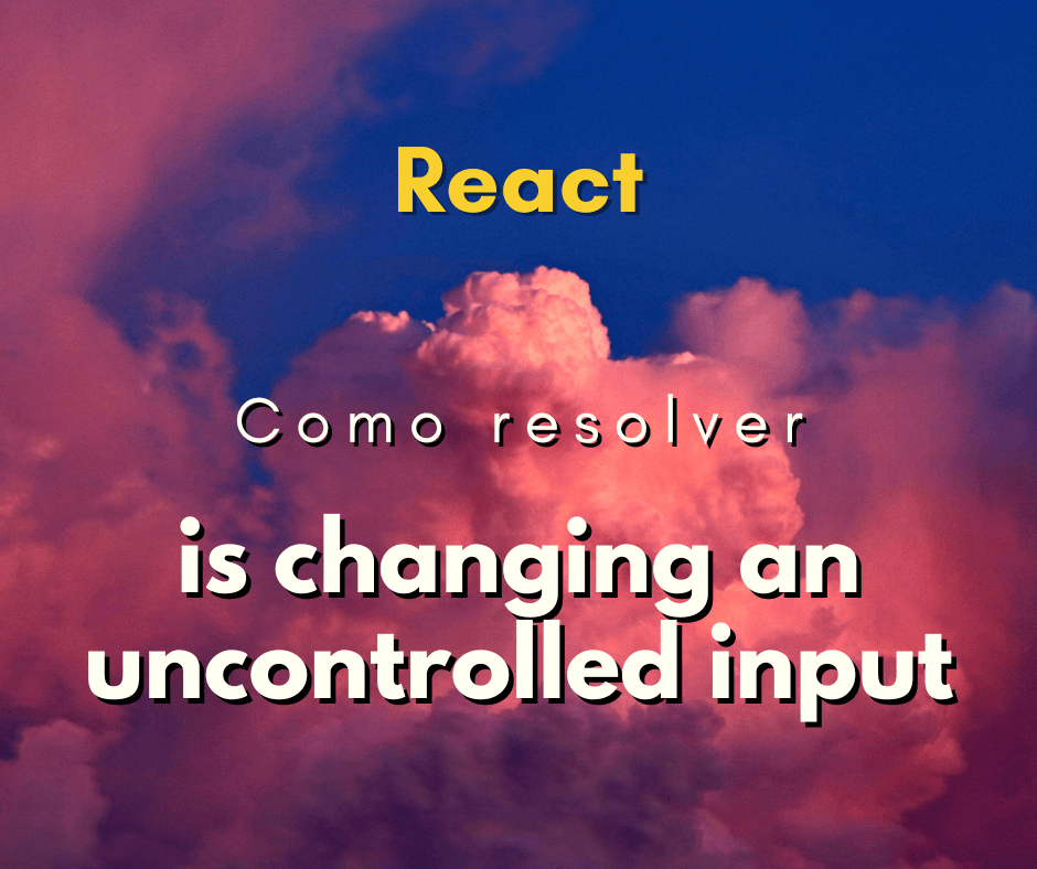 Como resolver is changing an uncontrolled input no React JS