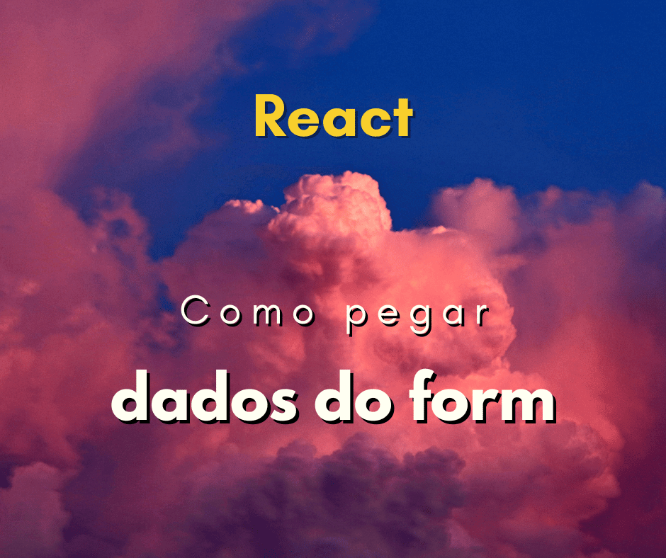 Como pegar dados de formulário no React JS