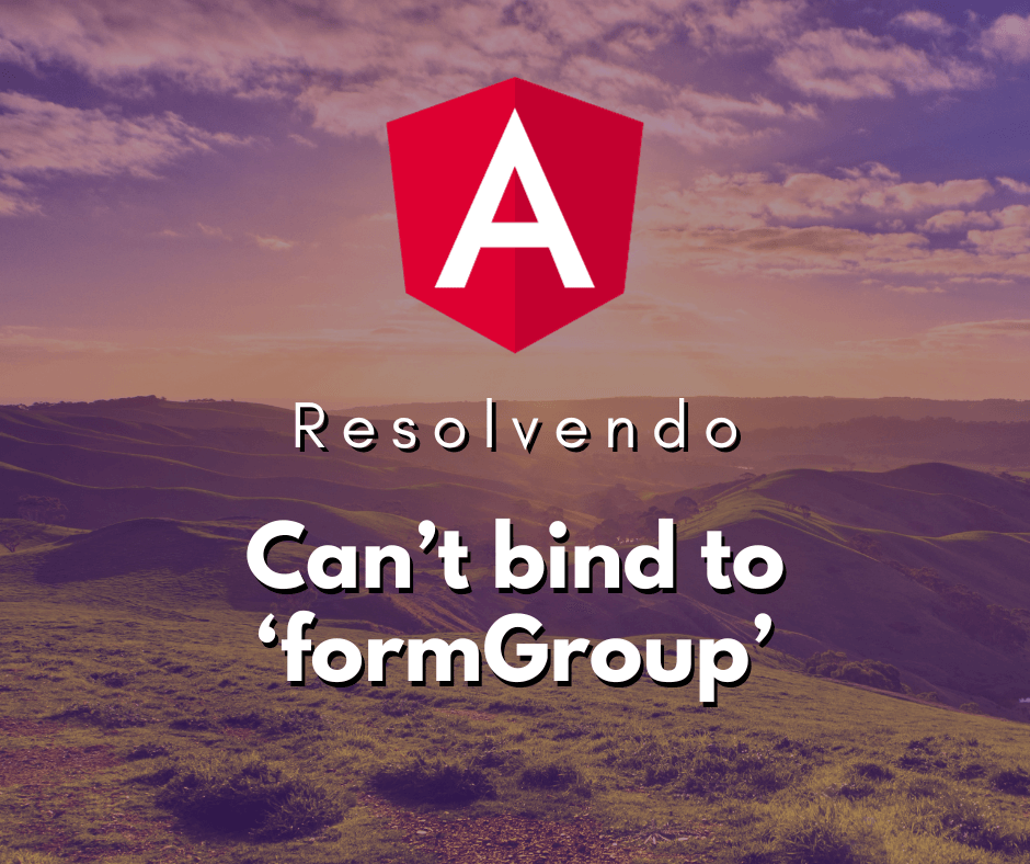 Resolvendo o Erro Can’t bind to ‘formGroup’ since it isn’t a known property of ‘form’ no Angular