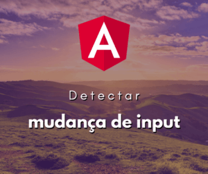 Detectando Mudanças no Valor de um Input em Angular
