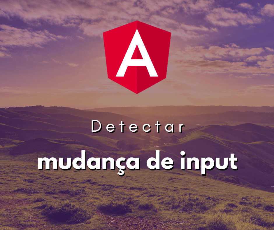 Detectando Mudanças no Valor de um Input em Angular