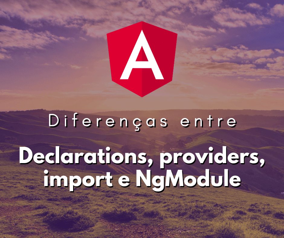Diferenças entre Declarations, Providers e Import em NgModule no Angular