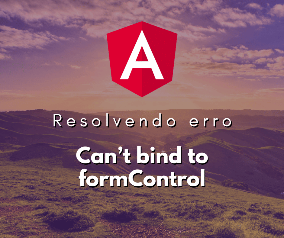 Resolvendo o Erro Can’t bind to formControl since it isn’t a known property of input