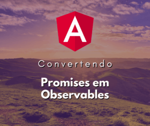 Convertendo Promises em Observables no Angular