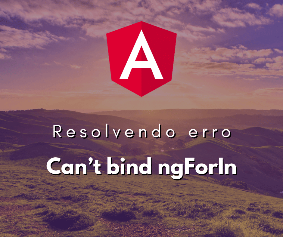 Resolvendo o Erro Can’t bind to ngForIn since it isn’t a known property of no Angular