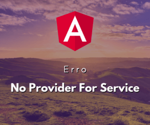 Lidando com o Erro No Provider for Service no Angular