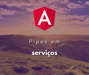 Utilizando Pipes em Serviços e Componentes no Angular