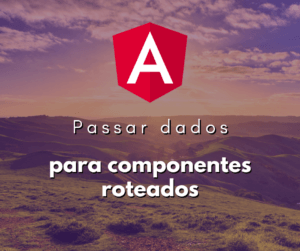 Como Passar Dados para Componentes Roteados no Angular