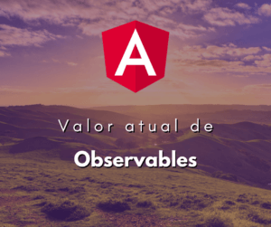 Acessando o Valor Atual de Observables e Subjects no RxJS