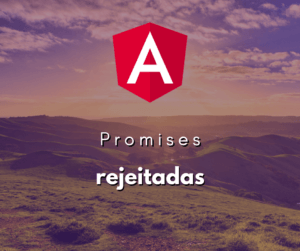 Lidando com Rejeições de Promessas Não Tratadas em JavaScript e Angular