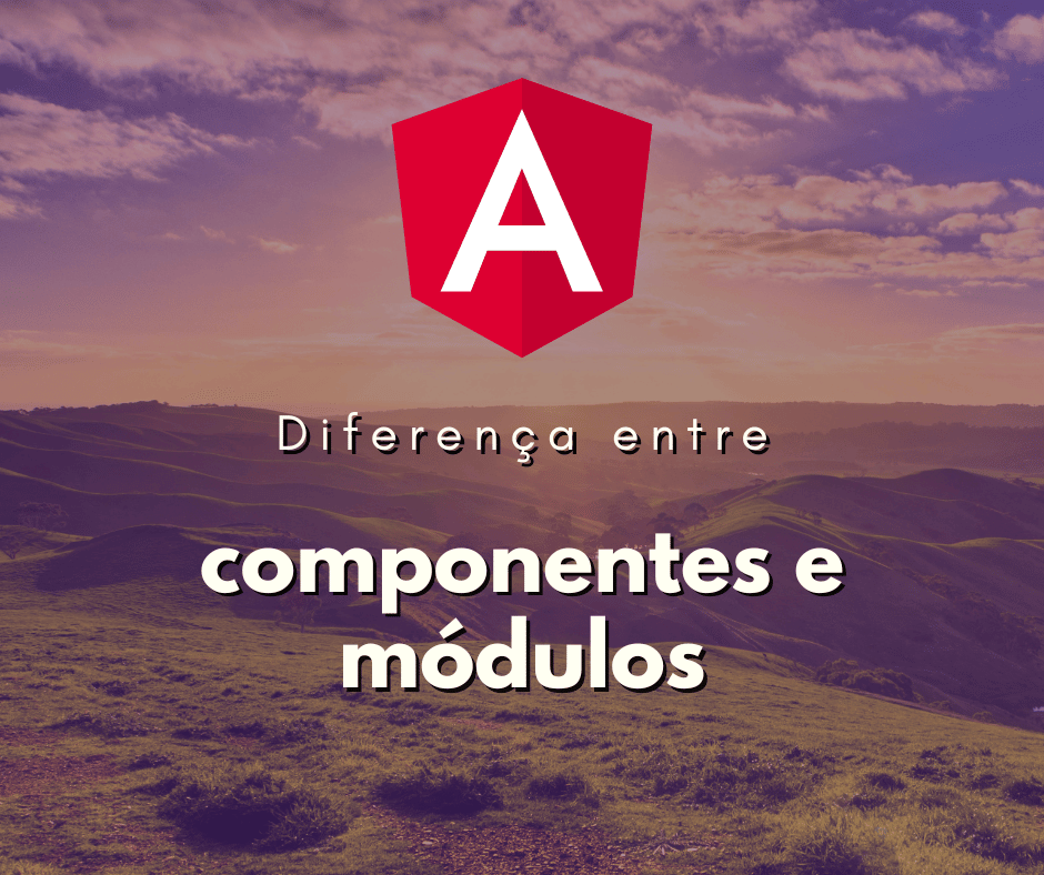 Conheça as diferenças de componentes e módulos em Angular