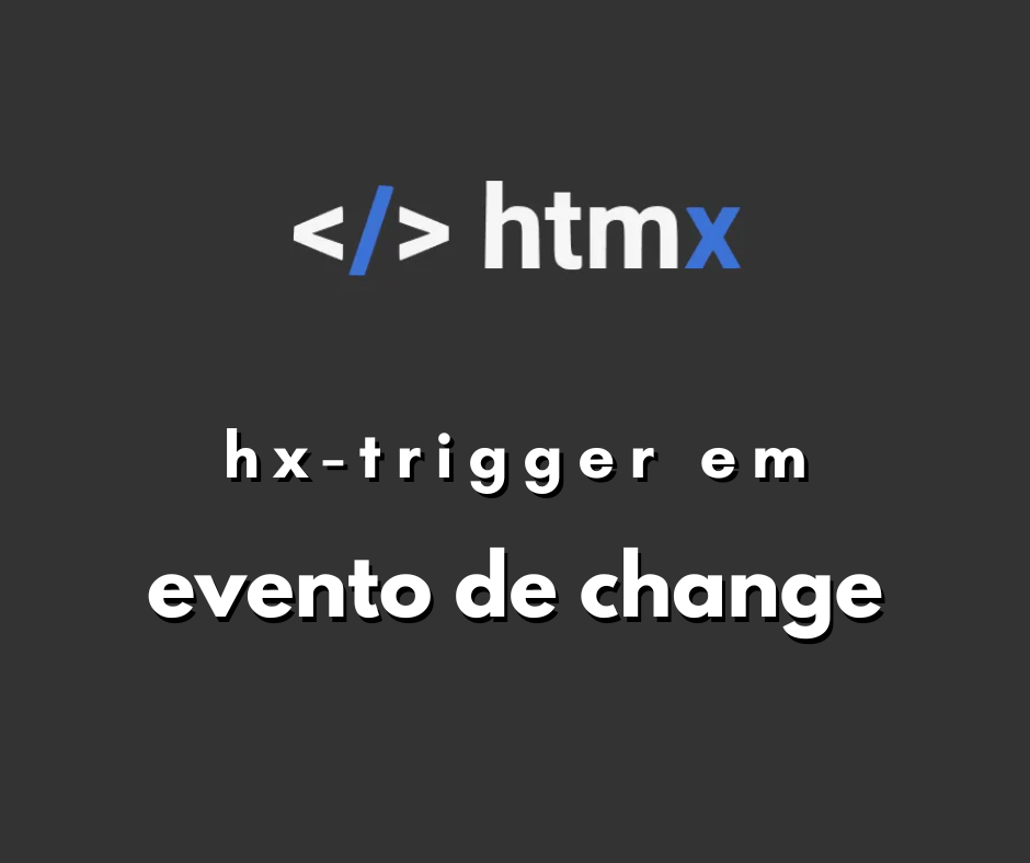 Utilizando hx-trigger em um evento de change