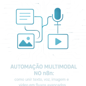 Automação multimodal no n8n: como unir texto, voz, imagem e vídeo em fluxos avançados