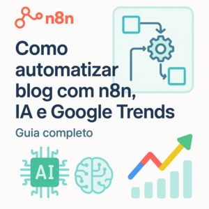 Como automatizar blog com n8n, IA e Google Trends: guia completo