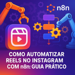 Como Automatizar Reels no Instagram com n8n: Guia Prático