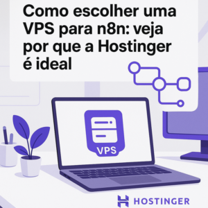 Como escolher uma VPS para n8n: veja por que a Hostinger é ideal