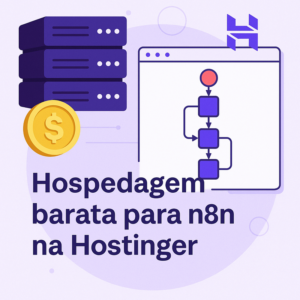 Hospedagem barata para n8n na Hostinger vale a pena? Análise honesta da VPS