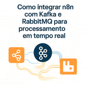Como integrar n8n com Kafka e RabbitMQ para processamento em tempo real