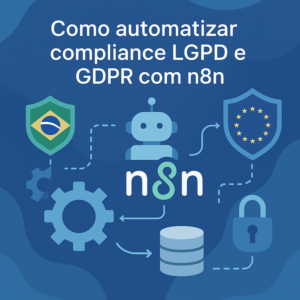 Como automatizar compliance LGPD e GDPR com n8n para normas internacionais