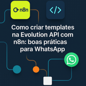 Como criar templates na Evolution API com n8n: boas práticas para WhatsApp