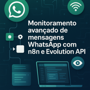 Monitoramento avançado de mensagens WhatsApp com n8n e Evolution API: Guia completo