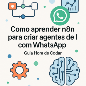 Como aprender n8n para criar agentes de IA com WhatsApp: Guia Hora de Codar