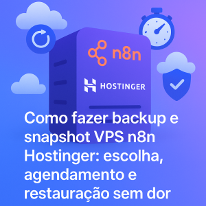 Como fazer backup e snapshot VPS n8n Hostinger: escolha, agendamento e restauração sem dor