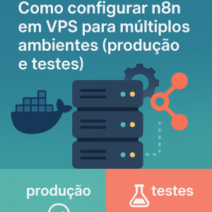 Como configurar n8n em VPS para múltiplos ambientes (produção e testes)