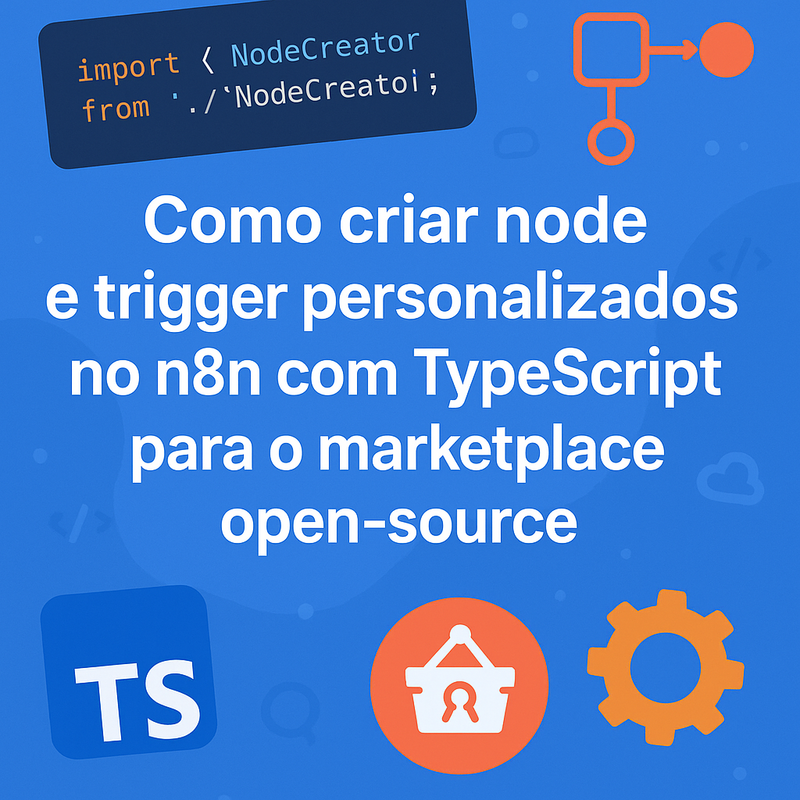 Como criar node e trigger personalizados no n8n com TypeScript para o marketplace open-source