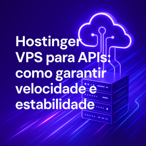 Hostinger VPS para APIs: como garantir velocidade e estabilidade