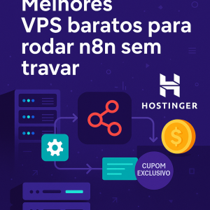Melhores VPS baratos para rodar n8n sem travar (Hostinger + Cupom)