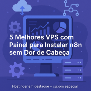 5 melhores VPS com painel para instalar n8n sem dor de cabeça