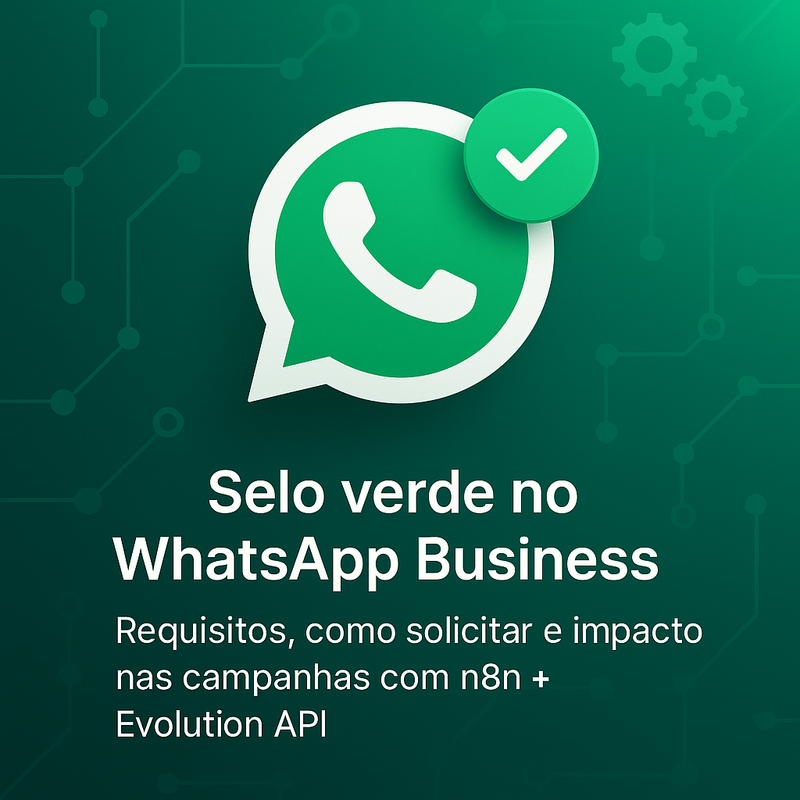 Selo verde no WhatsApp Business: requisitos, como solicitar e impacto nas campanhas com n8n + Evolution API