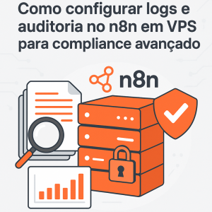 Como configurar logs e auditoria no n8n em VPS para compliance avançado
