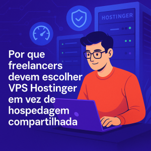 5 razões para freelancers escolherem uma VPS Hostinger em vez de hospedagem compartilhada