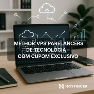 Melhor VPS para freelancers de tecnologia: use Hostinger com cupom e atenda clientes com profissionalismo