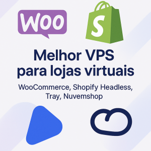 Melhor VPS para lojas virtuais: WooCommerce, Shopify Headless, Tray e Nuvemshop