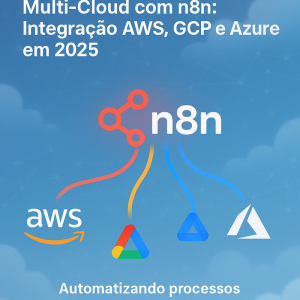 Orquestração de Workflows Multi-Cloud com n8n: Integração AWS, GCP e Azure em 2026