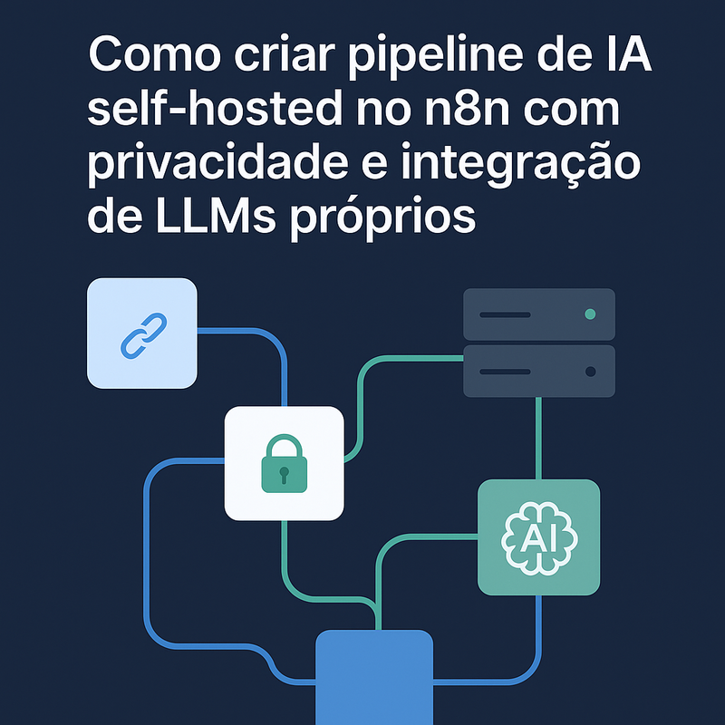 Como criar pipeline de IA self-hosted no n8n com privacidade e integração de LLMs próprios