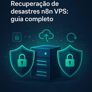 Recuperação de desastres n8n VPS: guia completo para proteger seu servidor