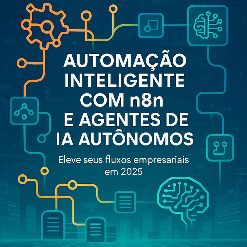 Automação inteligente com n8n e agentes de IA autônomos: eleve seus fluxos empresariais em 2025
